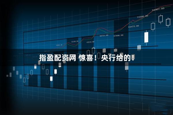 指盈配资网 惊喜！央行给的！